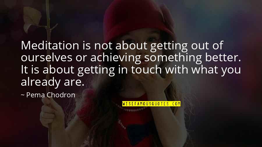 Of Plymouth Plantation Chapter 9 Quotes By Pema Chodron: Meditation is not about getting out of ourselves