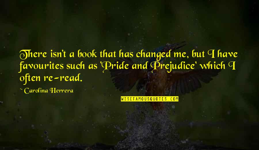 Of Pride And Prejudice Quotes By Carolina Herrera: There isn't a book that has changed me,