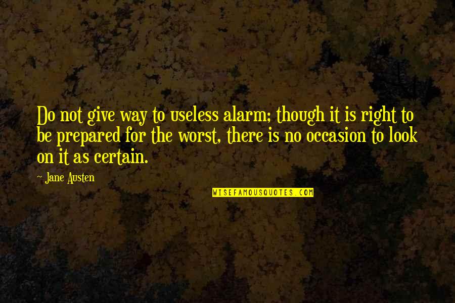 Of Pride And Prejudice Quotes By Jane Austen: Do not give way to useless alarm; though