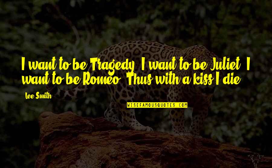 Of Romeo And Juliet Quotes By Lee Smith: I want to be Tragedy, I want to