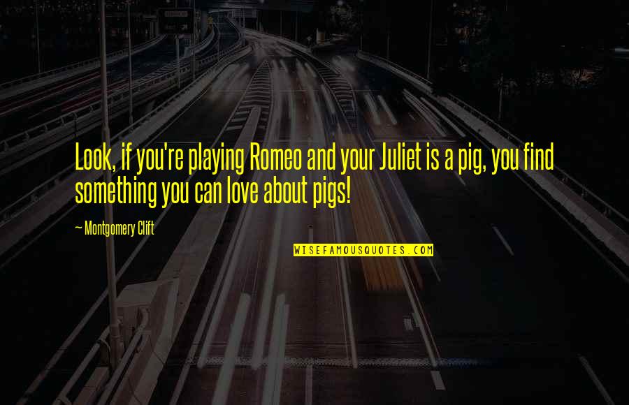 Of Romeo And Juliet Quotes By Montgomery Clift: Look, if you're playing Romeo and your Juliet Of Romeo And Juliet Quotes By Montgomery Clift: Look, if you're playing Romeo and your Juliet