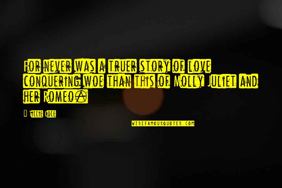 Of Romeo And Juliet Quotes By Tillie Cole: For never was a truer story of love Of Romeo And Juliet Quotes By Tillie Cole: For never was a truer story of love