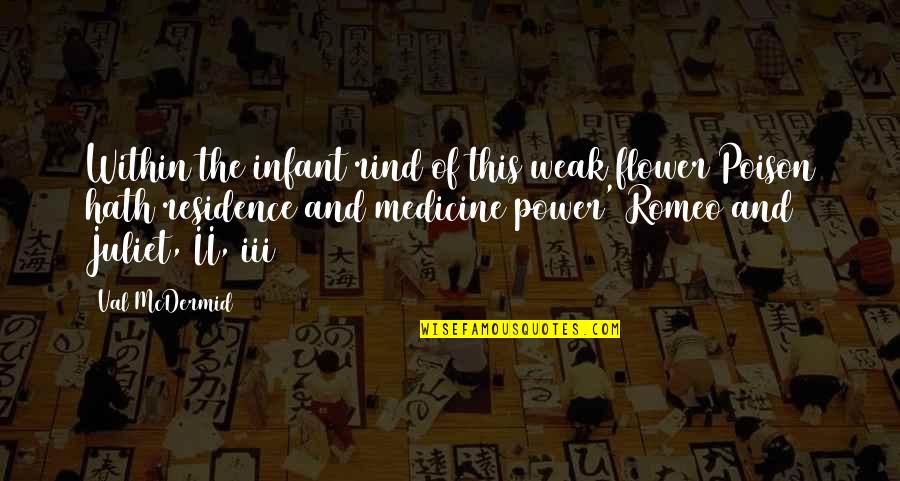 Of Romeo And Juliet Quotes By Val McDermid: Within the infant rind of this weak flower Of Romeo And Juliet Quotes By Val McDermid: Within the infant rind of this weak flower