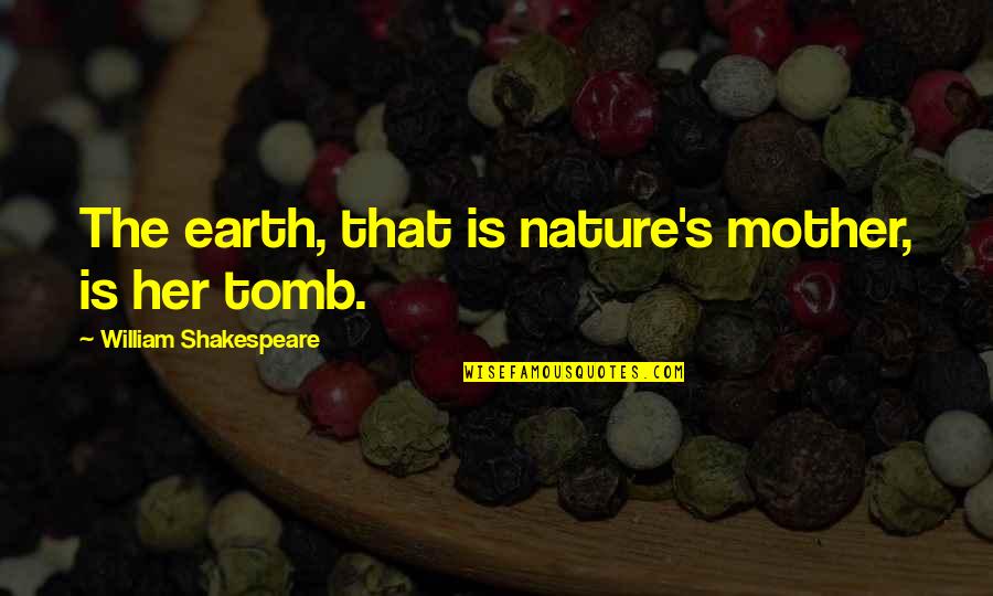 Of Romeo And Juliet Quotes By William Shakespeare: The earth, that is nature's mother, is her Of Romeo And Juliet Quotes By William Shakespeare: The earth, that is nature's mother, is her