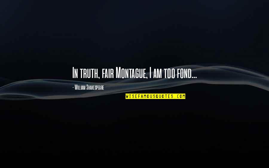 Of Romeo And Juliet Quotes By William Shakespeare: In truth, fair Montague, I am too fond... Of Romeo And Juliet Quotes By William Shakespeare: In truth, fair Montague, I am too fond...
