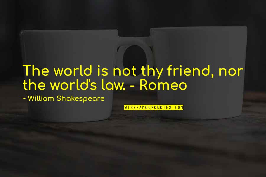 Of Romeo And Juliet Quotes By William Shakespeare: The world is not thy friend, nor the Of Romeo And Juliet Quotes By William Shakespeare: The world is not thy friend, nor the