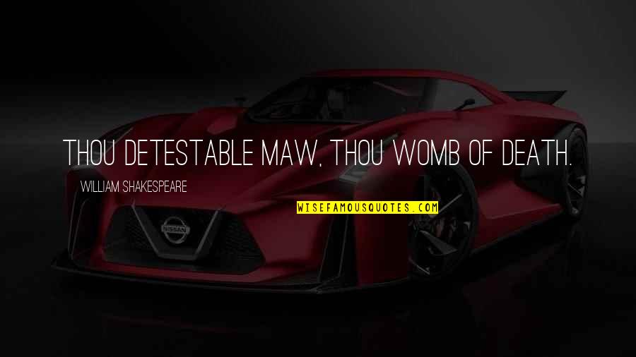 Of Romeo And Juliet Quotes By William Shakespeare: Thou detestable maw, thou womb of death. Of Romeo And Juliet Quotes By William Shakespeare: Thou detestable maw, thou womb of death.