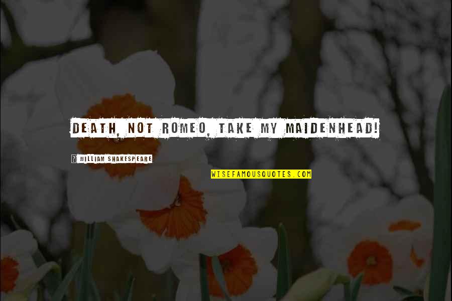 Of Romeo And Juliet Quotes By William Shakespeare: Death, not Romeo, take my maidenhead! Of Romeo And Juliet Quotes By William Shakespeare: Death, not Romeo, take my maidenhead!