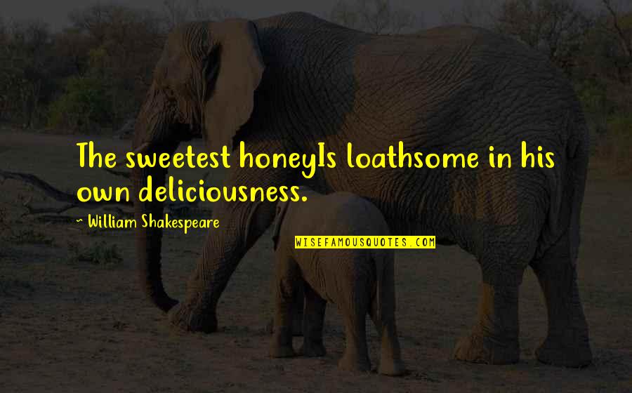 Of Romeo And Juliet Quotes By William Shakespeare: The sweetest honeyIs loathsome in his own deliciousness. Of Romeo And Juliet Quotes By William Shakespeare: The sweetest honeyIs loathsome in his own deliciousness.