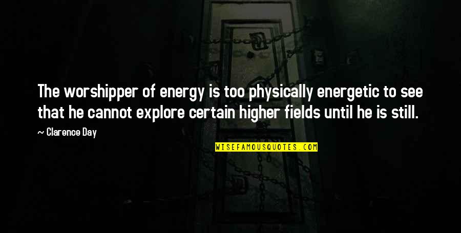 Of The Day Quotes By Clarence Day: The worshipper of energy is too physically energetic