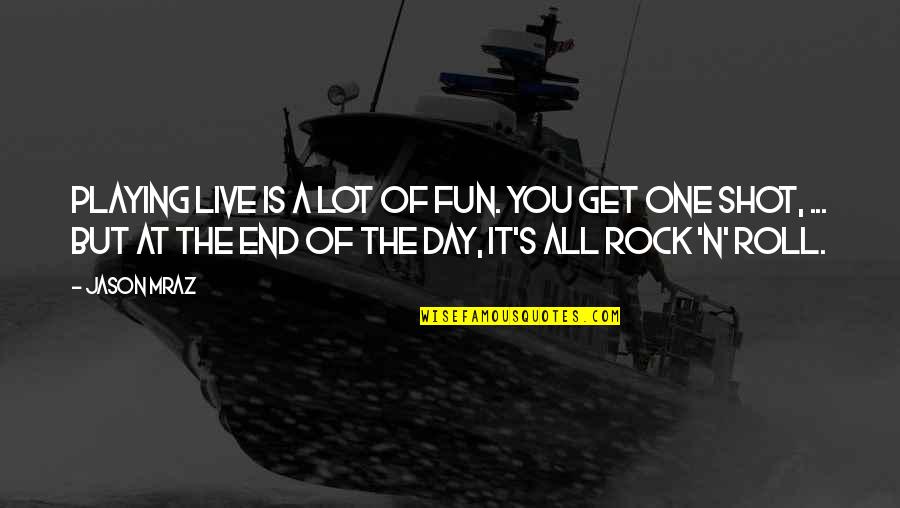 Of The Day Quotes By Jason Mraz: Playing live is a lot of fun. You