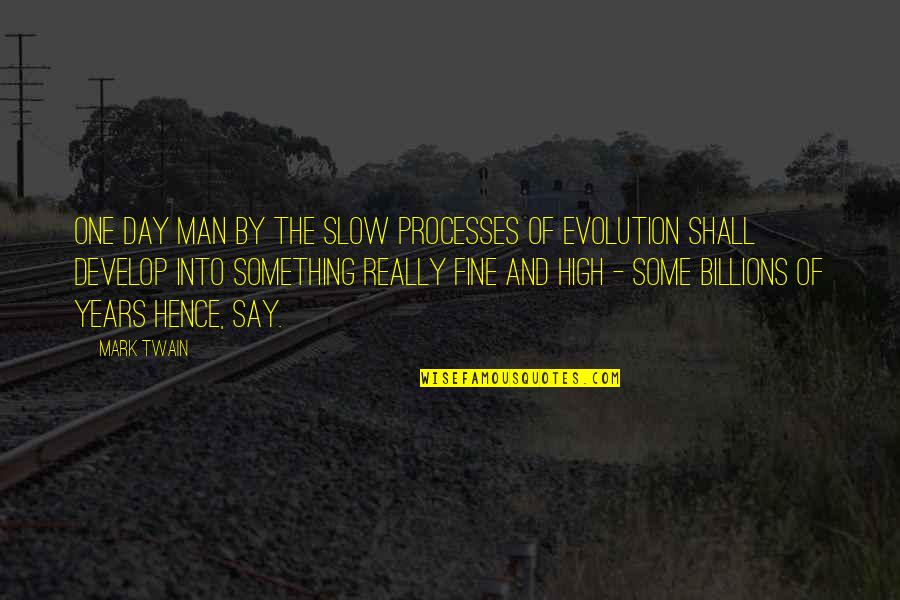 Of The Day Quotes By Mark Twain: One day man by the slow processes of