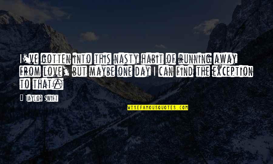 Of The Day Quotes By Taylor Swift: I've gotten into this nasty habit of running