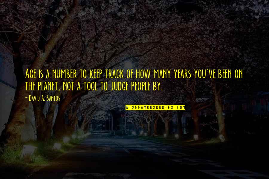 Of The People By The People Quotes By David A. Santos: Age is a number to keep track of