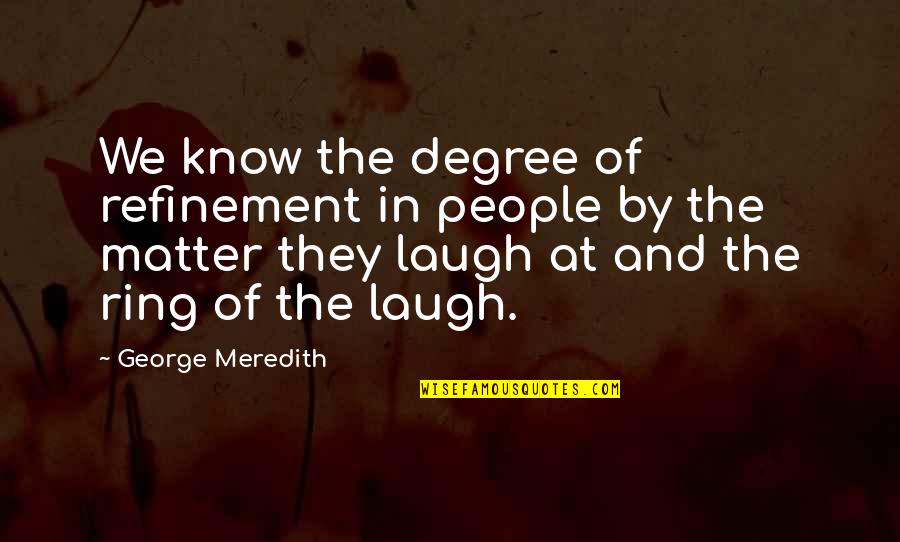 Of The People By The People Quotes By George Meredith: We know the degree of refinement in people
