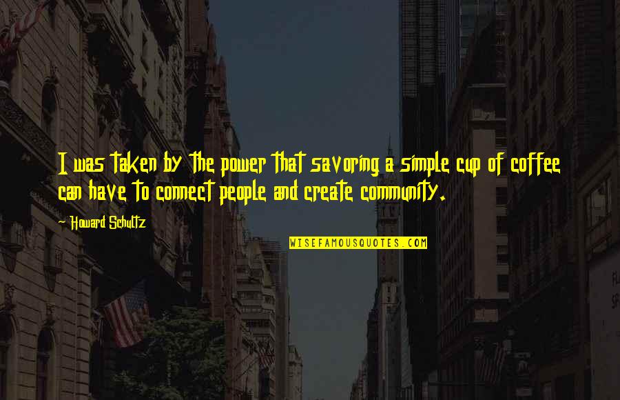 Of The People By The People Quotes By Howard Schultz: I was taken by the power that savoring