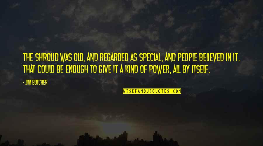 Of The People By The People Quotes By Jim Butcher: The Shroud was old, and regarded as special,