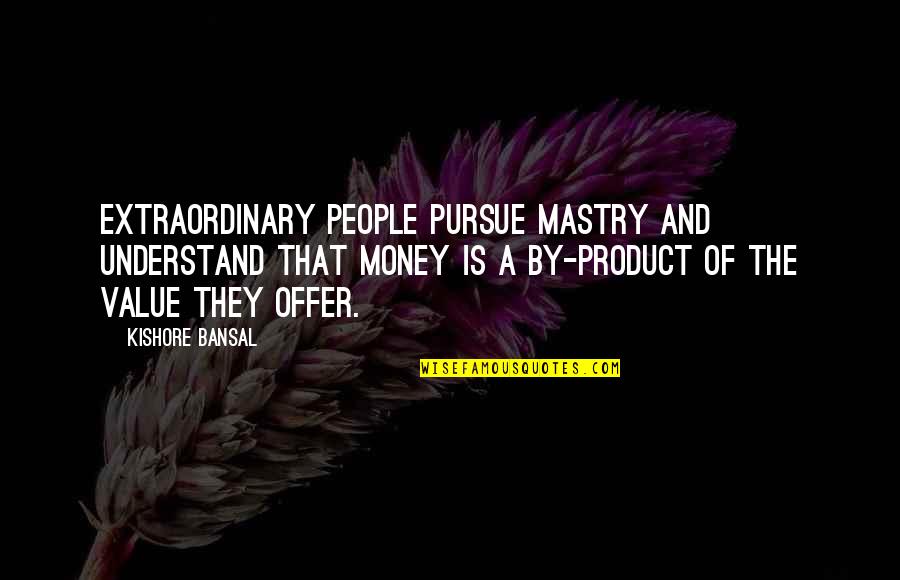 Of The People By The People Quotes By Kishore Bansal: Extraordinary people pursue mastry and understand that money