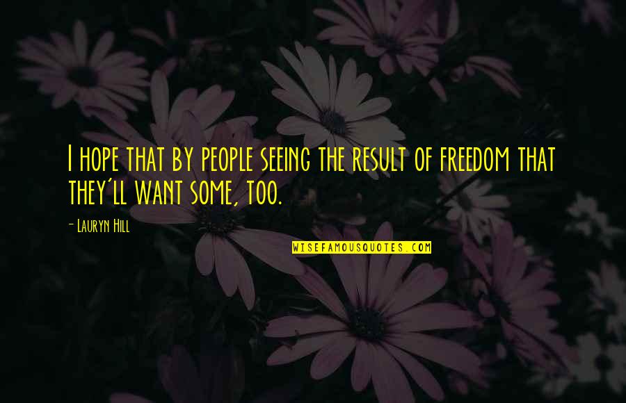 Of The People By The People Quotes By Lauryn Hill: I hope that by people seeing the result