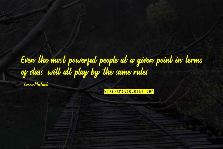 Of The People By The People Quotes By Lorne Michaels: Even the most powerful people at a given