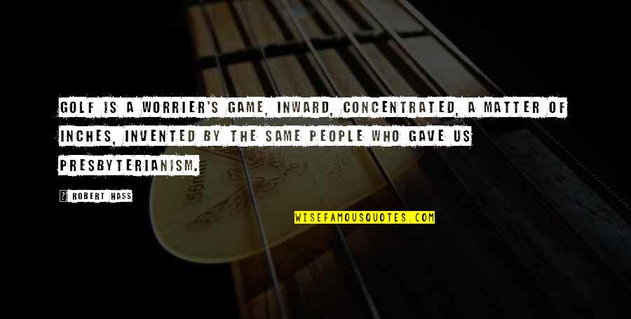 Of The People By The People Quotes By Robert Hass: Golf is a worrier's game, inward, concentrated, a