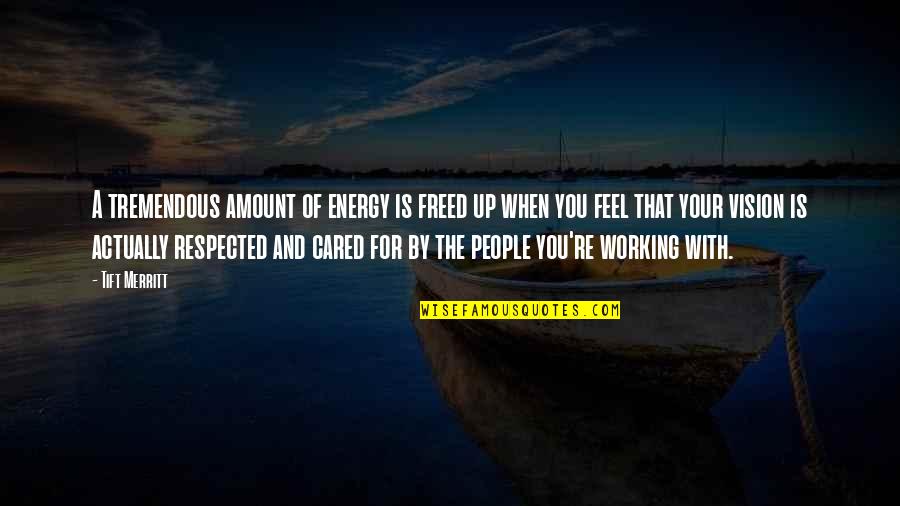 Of The People By The People Quotes By Tift Merritt: A tremendous amount of energy is freed up