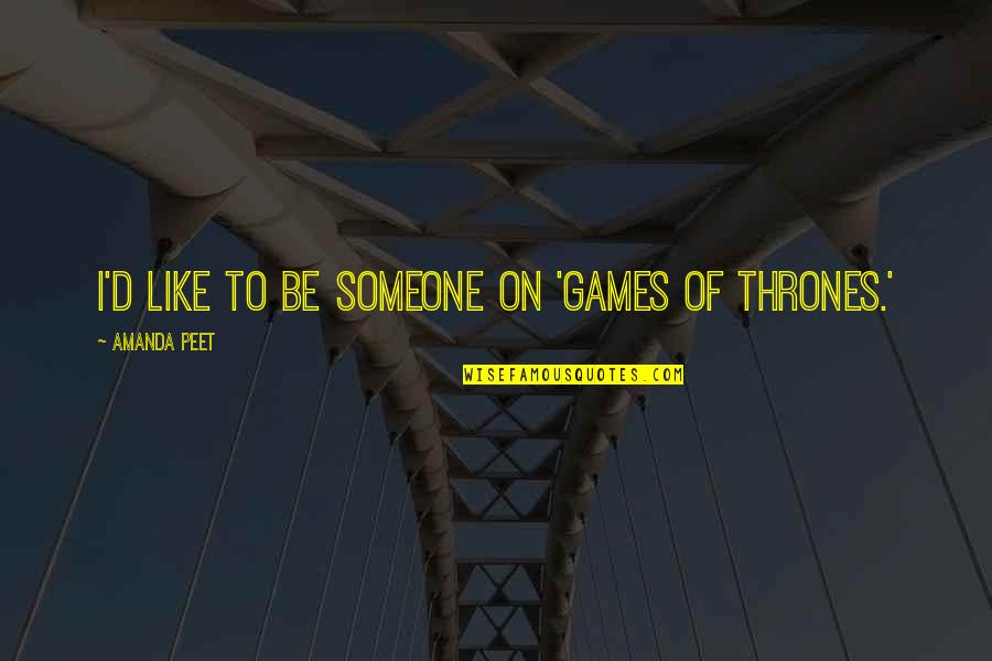 Of Thrones Quotes By Amanda Peet: I'd like to be someone on 'Games of