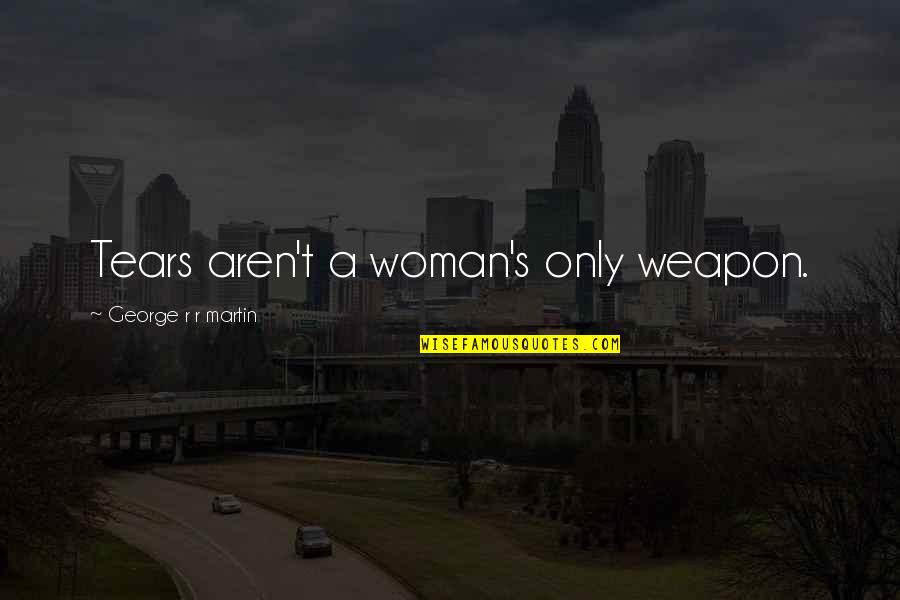 Of Thrones Quotes By George R R Martin: Tears aren't a woman's only weapon.