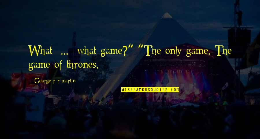 Of Thrones Quotes By George R R Martin: What ... what game?" "The only game. The