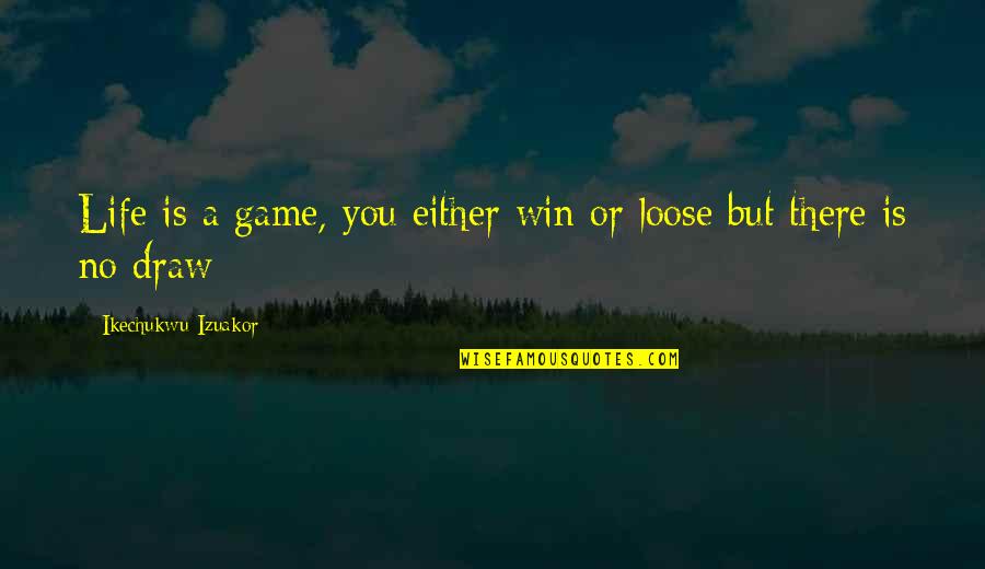 Of Thrones Quotes By Ikechukwu Izuakor: Life is a game, you either win or
