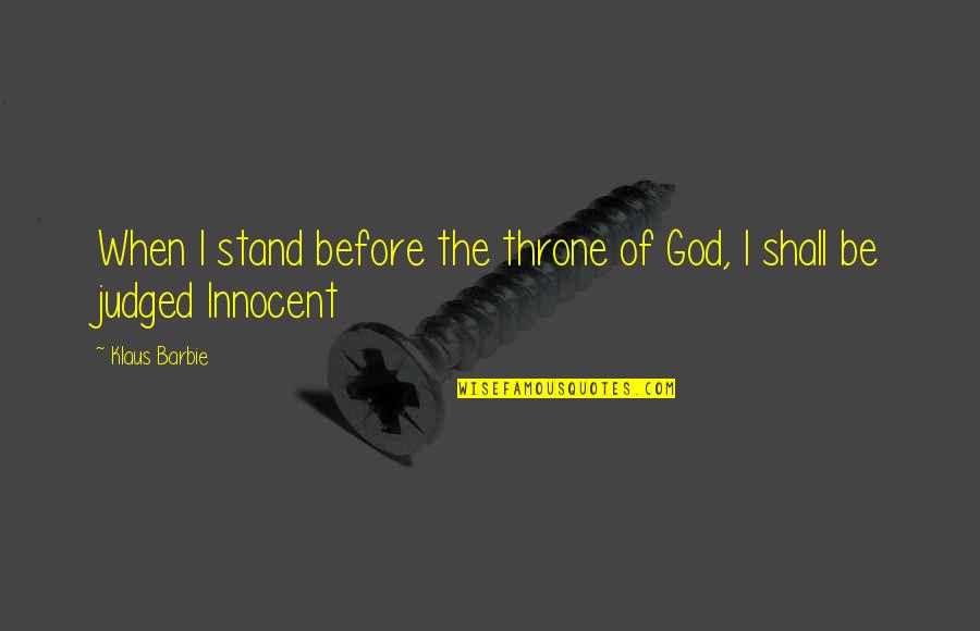 Of Thrones Quotes By Klaus Barbie: When I stand before the throne of God,