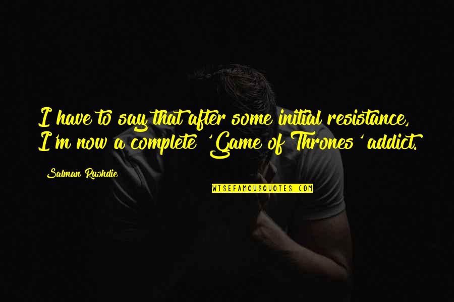 Of Thrones Quotes By Salman Rushdie: I have to say that after some initial