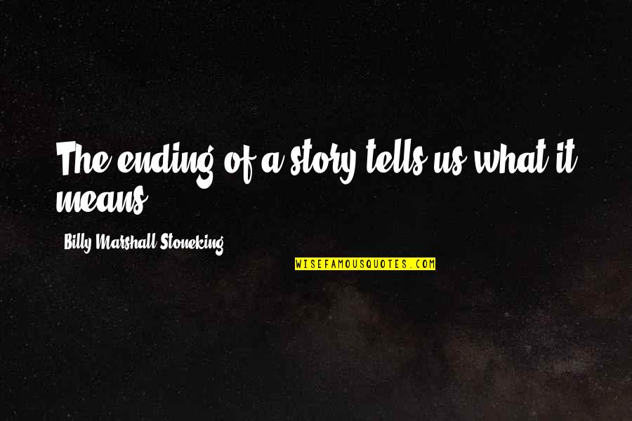 Of Travel By Francis Bacon Quotes By Billy Marshall Stoneking: The ending of a story tells us what