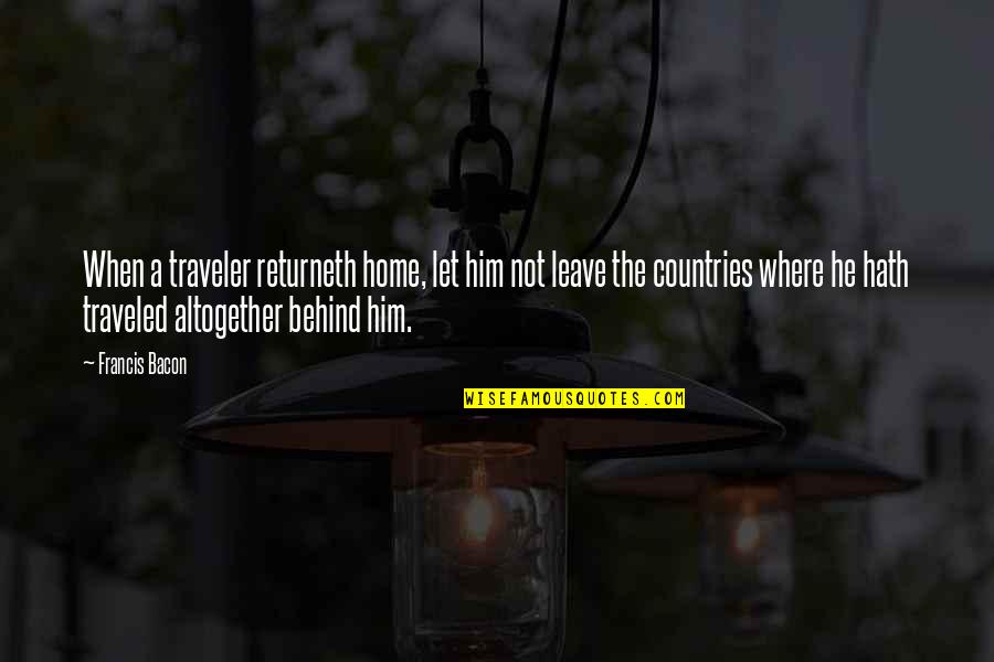 Of Travel By Francis Bacon Quotes By Francis Bacon: When a traveler returneth home, let him not