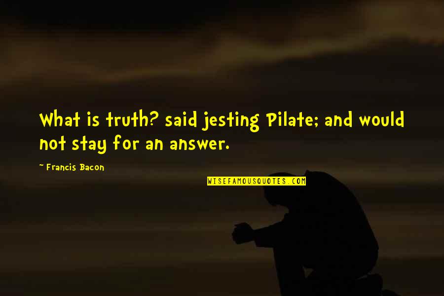 Of Truth By Bacon Quotes By Francis Bacon: What is truth? said jesting Pilate; and would