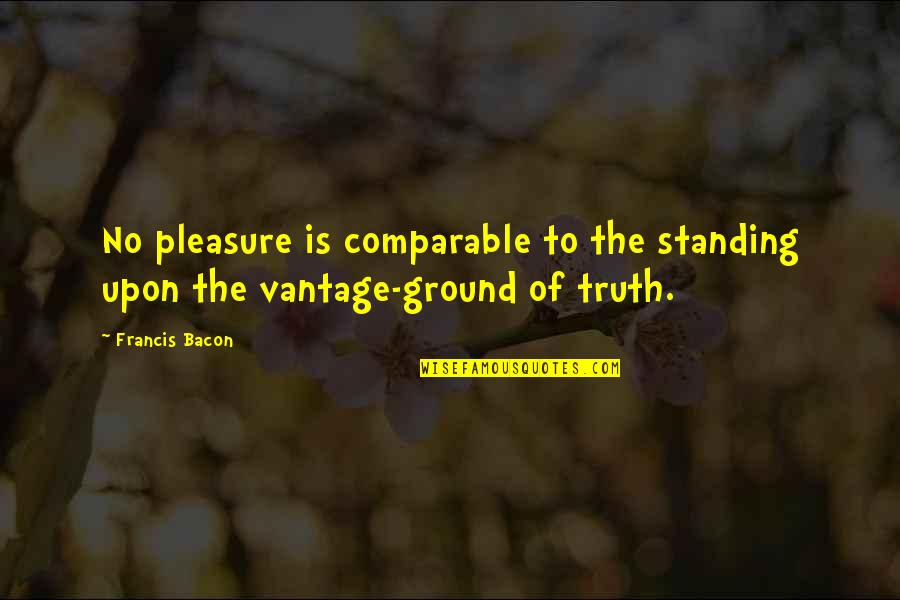 Of Truth By Bacon Quotes By Francis Bacon: No pleasure is comparable to the standing upon