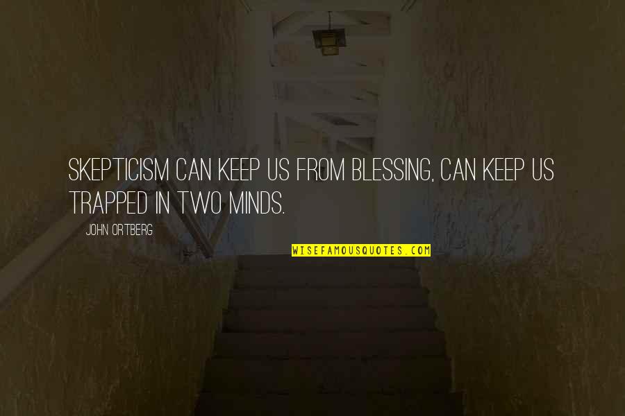 Of Two Minds Quotes By John Ortberg: Skepticism can keep us from blessing, can keep