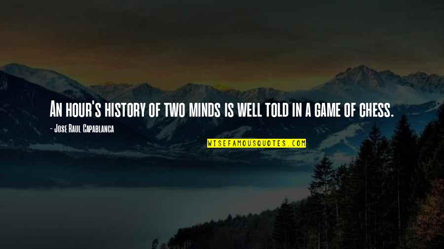 Of Two Minds Quotes By Jose Raul Capablanca: An hour's history of two minds is well