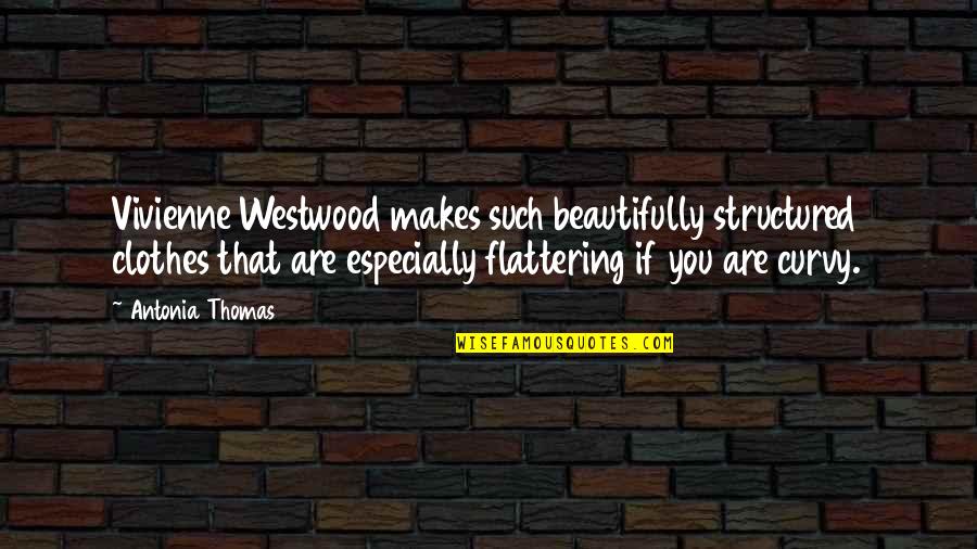 Ofanything Quotes By Antonia Thomas: Vivienne Westwood makes such beautifully structured clothes that Ofanything Quotes By Antonia Thomas: Vivienne Westwood makes such beautifully structured clothes that