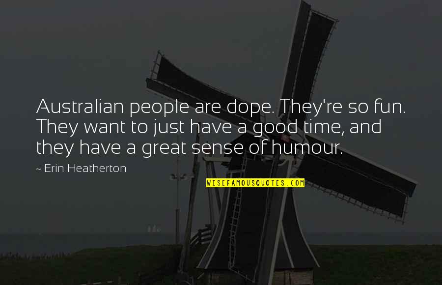 Ofanything Quotes By Erin Heatherton: Australian people are dope. They're so fun. They Ofanything Quotes By Erin Heatherton: Australian people are dope. They're so fun. They