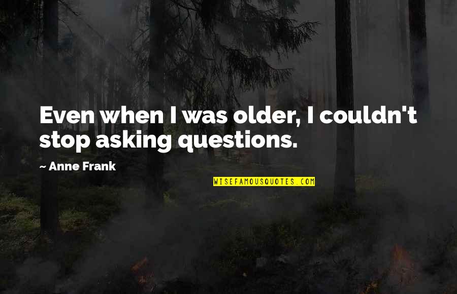 Ofarin Quotes By Anne Frank: Even when I was older, I couldn't stop