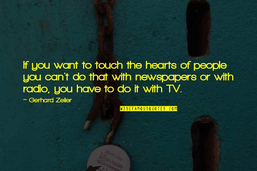 Ofarin Quotes By Gerhard Zeiler: If you want to touch the hearts of Ofarin Quotes By Gerhard Zeiler: If you want to touch the hearts of