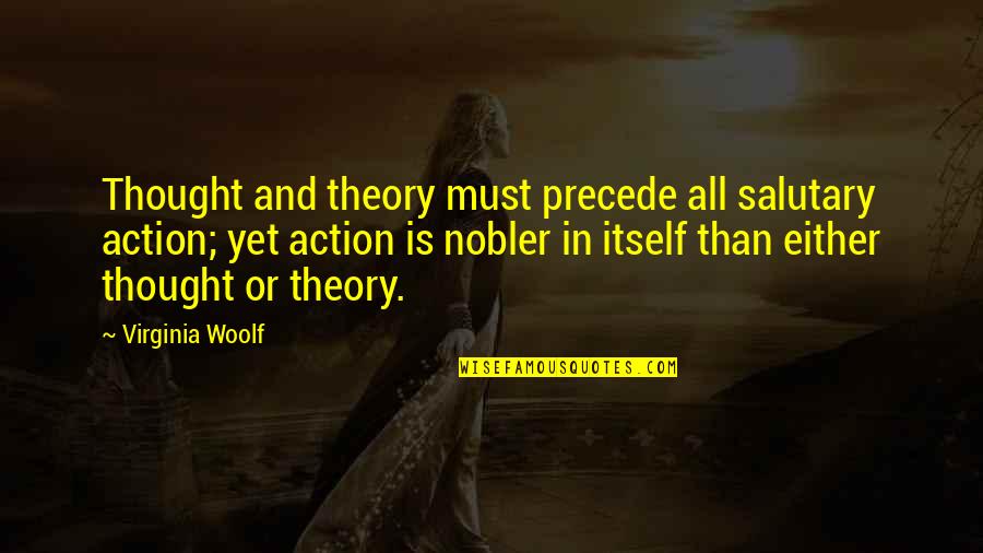 Ofarin Quotes By Virginia Woolf: Thought and theory must precede all salutary action; Ofarin Quotes By Virginia Woolf: Thought and theory must precede all salutary action;