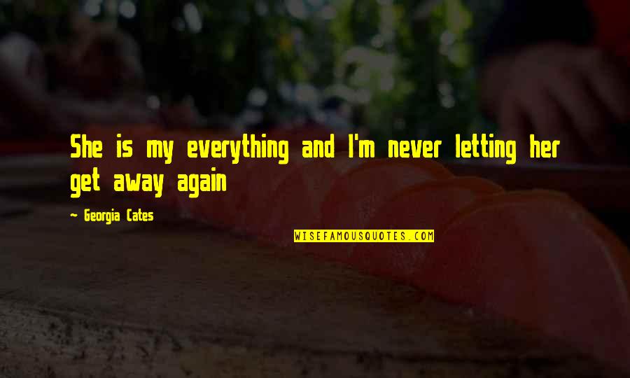 Ofarix Quotes By Georgia Cates: She is my everything and I'm never letting Ofarix Quotes By Georgia Cates: She is my everything and I'm never letting