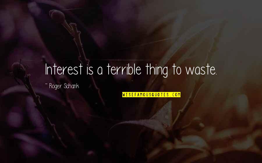 Ofarix Quotes By Roger Schank: Interest is a terrible thing to waste. Ofarix Quotes By Roger Schank: Interest is a terrible thing to waste.
