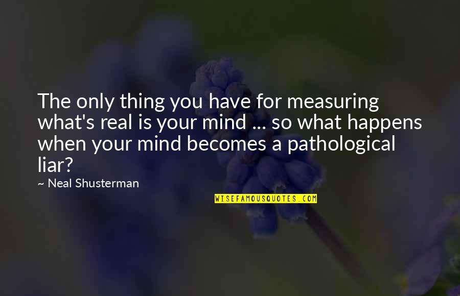 Ofas Cold Quotes By Neal Shusterman: The only thing you have for measuring what's Ofas Cold Quotes By Neal Shusterman: The only thing you have for measuring what's