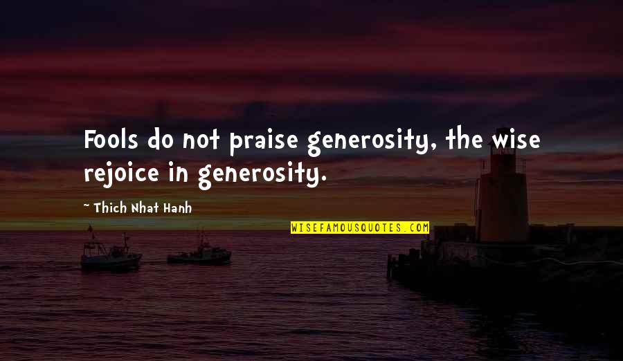 Ofay Etymology Quotes By Thich Nhat Hanh: Fools do not praise generosity, the wise rejoice Ofay Etymology Quotes By Thich Nhat Hanh: Fools do not praise generosity, the wise rejoice