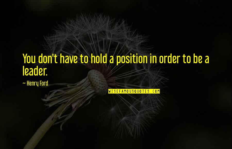 Ofbeing Quotes By Henry Ford: You don't have to hold a position in