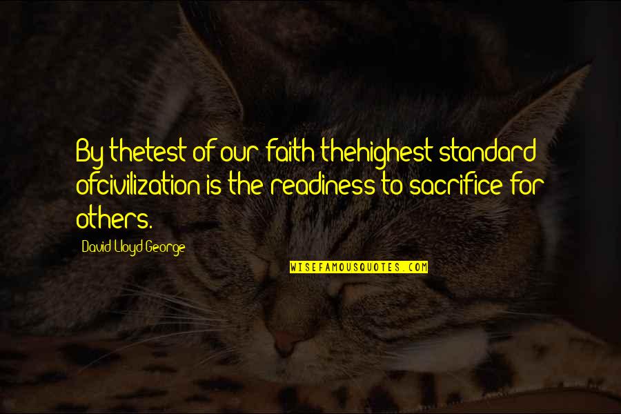 Ofcivilization Quotes By David Lloyd George: By thetest of our faith thehighest standard ofcivilization