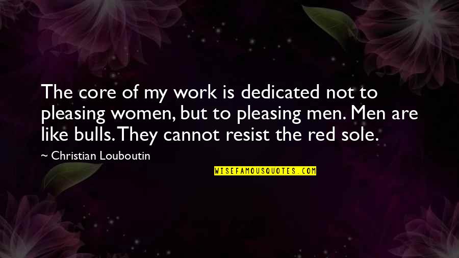 Ofconsumption Quotes By Christian Louboutin: The core of my work is dedicated not